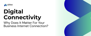 Why Digital Connectivity Matters for Your Business Internet Connection?