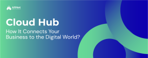 Cloud Hub: How It Connects Your Business to the Digital World?