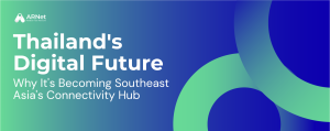 Why Thailand Is Becoming Southeast Asia’s Digital Connectivity Hub