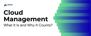 Cloud Management Explained: What It Is and Why It Counts?
