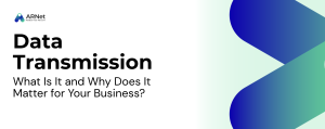 What Is Data Transmission and Why Does It Matter for Your Business?