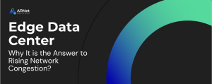 Edge Data Center: Why It is the Answer to Rising Network Congestion