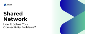 Shared Network: How It Solves Your Connectivity Problems?