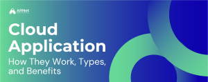 Cloud Application: How They Work, Types, and Benefits