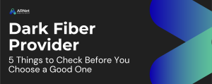 5 Things to Check Before You Choose a Dark Fiber Provider