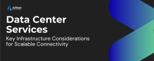 Data Center Services: Key Infrastructure Considerations for Scalable Connectivity