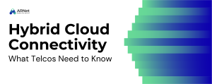 Hybrid Cloud Connectivity: What Telcos Need to Know