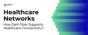 Healthcare Networks: How Dark Fiber Supports Healthcare Connectivity